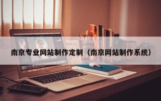 沅江南京专业网站制作定制（南京网站制作系统）