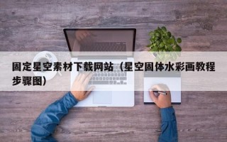 沅江固定星空素材下载网站（星空固体水彩画教程步骤图）